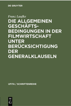 Die Allgemeinen Geschäftsbedingungen in der Filmwirtschaft unter Berücksichtigung der Generalklauseln von Laufke,  Franz