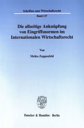 Die allseitige Anknüpfung von Eingriffsnormen im Internationalen Wirtschaftsrecht. von Zeppenfeld,  Meiko