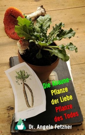 Die Alraune – Pflanze der Liebe, Pflanze des Todes von Fetzner,  Angela