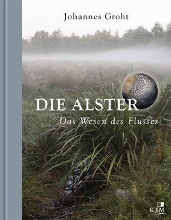 Die Alster. Das Wesen des Flusses. von Groht,  Johannes