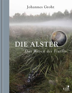 Die Alster. Das Wesen des Flusses. von Groht,  Johannes