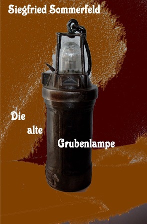 Die alte Grubenlampe von Sommerfeld,  Siegfried