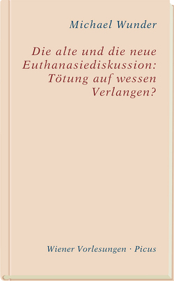 Die alte und die neue Euthanasiediskussion: Tötung auf wessen Verlangen? von Wunder,  Michael