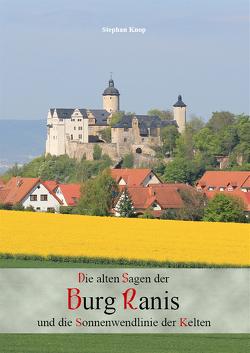 Die alten Sagen der Burg Ranis und die Sonnenwendlinie der Kelten von Knop,  Stephan