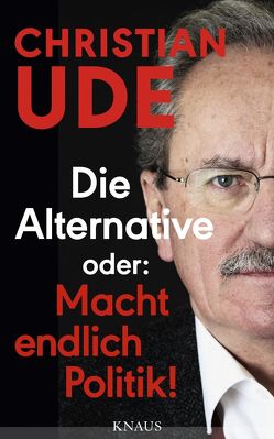 Die Alternative oder: Macht endlich Politik! von Ude,  Christian