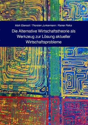 Die Alternative Wirtschaftstheorie (AWT) als Werkzeug zur Lösung aktueller Wirtschaftsprobleme von Ebersoll,  Maik, Junkermann,  Thorsten, Pelka,  Rainer