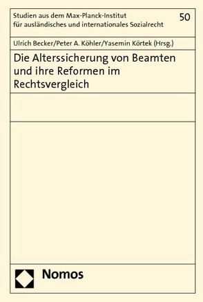 Die Alterssicherung von Beamten und ihre Reformen im Rechtsvergleich von Becker,  Ulrich, Köhler,  Peter A., Körtek,  Yasemin