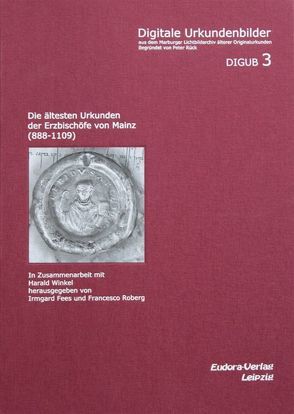 Die ältesten Urkunden der Erzbischöfe von Mainz (888-1109) von Fees,  Irmgard, Roberg,  Francesco, Winkel,  Harald