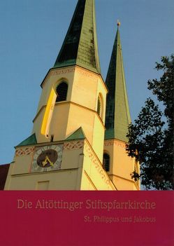 Die Altöttinger Stiftspfarrkirche von Becker,  Peter, Coulon,  Roland, Huber,  Markus Tobias, Lerch,  Manfred, Mandl,  Günther, Meinecke,  Christine, Schmitt,  Stefan, Zellner,  Jörg, Zunhamer,  Martin