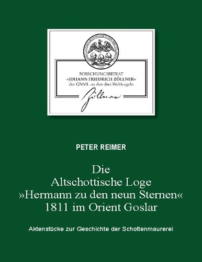 Die Altschottische Loge „Hermann zu den neun Sternen“ 1811 im Orient Goslar von Große National-Mutterloge "Zu den drei Weltkugeln",  Forschungsbeirat "Johann Friedrich Zöllner", Reimer,  Peter