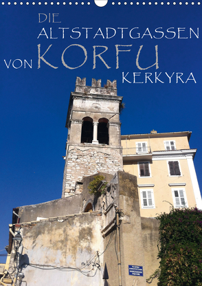 Die Altstadtgassen von Korfu Kerkyra (Wandkalender 2021 DIN A3 hoch) von by ANGEEX Photo by Georgios Georgotas,  Copyright