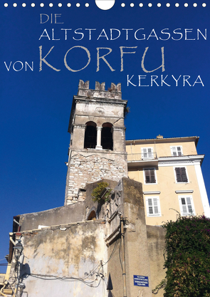 Die Altstadtgassen von Korfu Kerkyra (Wandkalender 2021 DIN A4 hoch) von by ANGEEX Photo by Georgios Georgotas,  Copyright