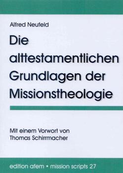 Die alttestamentlichen Grundlagen der Missionstheologie von Neufeld,  Alfred, Schirrmacher,  Thomas