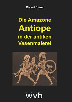 Die Amazone Antiope in der antiken Vasenmalerei von Sturm,  Robert