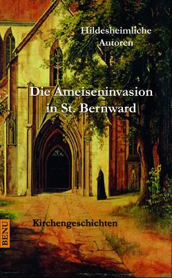 Die Ameiseninvasion in St. Bernward von Brandt,  Egbert, Fischer,  Hans-Jürgen, Griessmann,  Uwe, Heine-Ahne,  Jo, Hereld,  Peter, Kensche,  Elviera, Klima,  Sonja, Krewald,  Diana, Maßberg,  Renata, Reichrath,  Henning, Schneider,  Bernward, Volling,  Jens, Wieland,  Marlene, Wogersien,  Anke