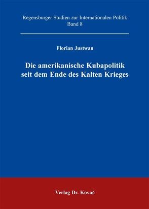 Die amerikanische Kubapolitik seit dem Ende des Kalten Krieges von Justwan,  Florian