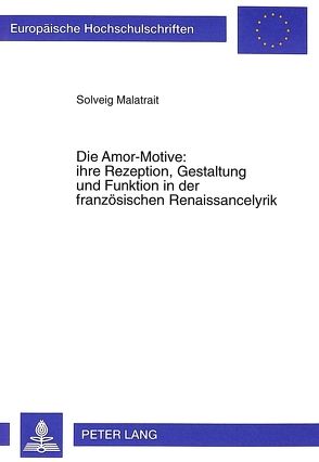 Die Amor-Motive: ihre Rezeption, Gestaltung und Funktion in der französischen Renaissancelyrik von Malatrait,  Solveig