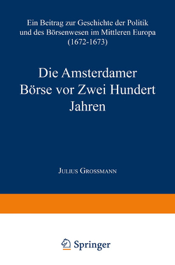 Die Amsterdamer Börse vor Zwei Hundert Jahren von Grossmann,  Julius