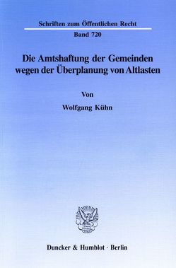 Die Amtshaftung der Gemeinden wegen der Überplanung von Altlasten. von Kühn,  Wolfgang