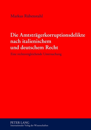 Die Amtsträgerkorruptionsdelikte nach italienischem und deutschem Recht von Rübenstahl,  Markus