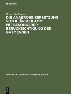 Die anaerobe Zersetzung von Klärschlamm mit besonderer Berücksichtigung der Gasmengen von Teichgraeber,  Herbert