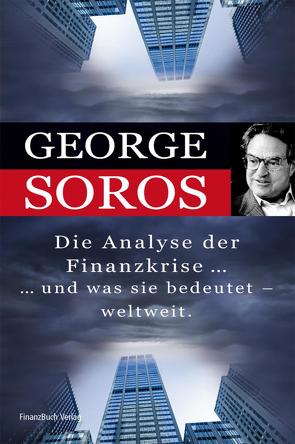 Die Analyse der Finanzkrise …und was sie bedeutet – weltweit. von Soros,  George