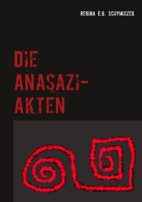 Die Anasazi-Akten von Schymiczek,  Regina E. G.