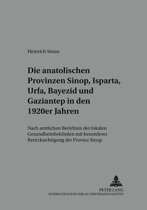 Die anatolischen Provinzen Sinop, Isparta, Urfa, Bayezid und Gaziantep in den 1920er Jahren von Sixtus,  Heinrich