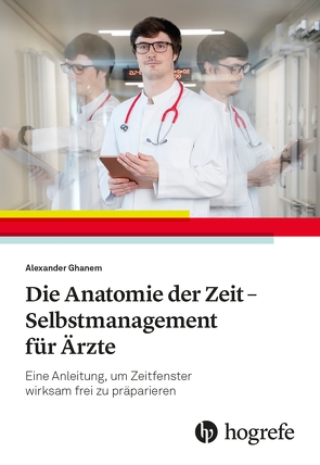 Die Anatomie der Zeit – Selbstmanagement für Ärzte von Ghanem,  Alexander