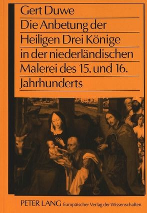 Die Anbetung der Heiligen Drei Könige in der niederländischen Malerei des 15. und 16. Jahrhunderts von Duwe,  Gert