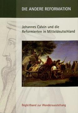 Die andere Reformation-Johannes Calvin und die Reformierten in Mitteldeutschland von Filitz,  Martin, Gresch,  Eberhard, Scholz,  Margit, Schroeter,  Christoph, Seehase,  Hans