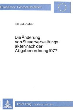 Die Änderung von Steuerverwaltungsakten nach der Abgabenordnung 1977 von Goutier,  Klaus