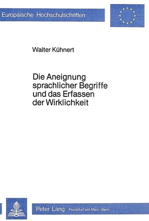 Die Aneignung sprachlicher Begriffe und das Erfassen der Wirklichkeit von Kühnert,  Walter