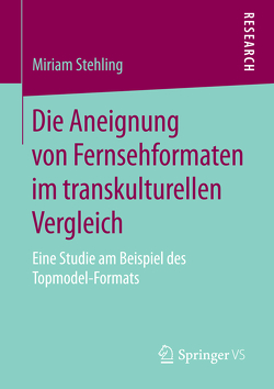 Die Aneignung von Fernsehformaten im transkulturellen Vergleich von Stehling,  Miriam