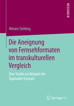 Die Aneignung von Fernsehformaten im transkulturellen Vergleich von Stehling,  Miriam