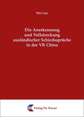 Die Anerkennung und Vollstreckung ausländischer Schiedssprüche in der VR China von Gao,  Wei