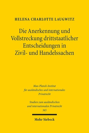 Die Anerkennung und Vollstreckung drittstaatlicher Entscheidungen in Zivil- und Handelssachen von Laugwitz,  Helena Charlotte