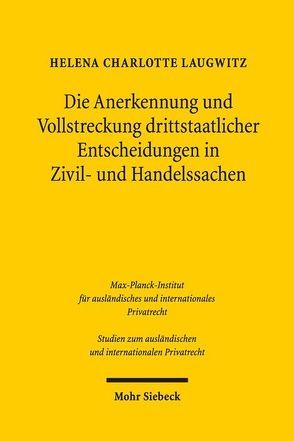 Die Anerkennung und Vollstreckung drittstaatlicher Entscheidungen in Zivil- und Handelssachen von Laugwitz,  Helena Charlotte