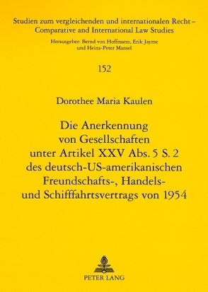 Die Anerkennung von Gesellschaften unter Artikel XXV Abs. 5 S. 2 des deutsch-US-amerikanischen Freundschafts-, Handels- und Schifffahrtsvertrags von 1954 von Kaulen,  Dorothee