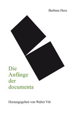 Die Anfänge der documenta von Hess,  Barbara, Vitt,  Walter