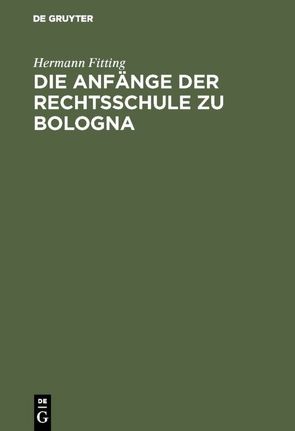 Die Anfänge der Rechtsschule zu Bologna von Fitting,  Hermann