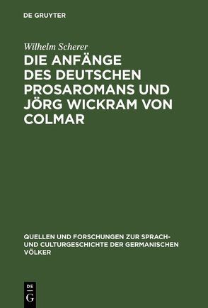 Die Anfänge des deutschen Prosaromans und Jörg Wickram von Colmar von Scherer,  Wilhelm