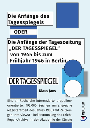 Die Anfänge des Tagesspiegels ODER Die Anfänge der Tageszeitung „DER TAGESSPIEGEL“ von 1945 bis zum Frühjahr 1946 in Berlin von Jans,  Klaus