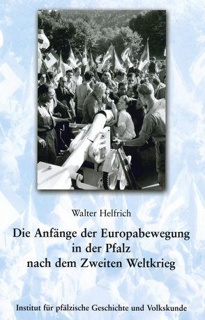 Die Anfänge der Europabewegung in der Pfalz nach dem Zweiten Weltkrieg von Helfrich,  Walter