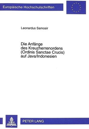 Die Anfänge des Kreuzherrenordens (Ordinis Sanctae Crucis) auf Java/Indonesien von Samosir,  Leonardus