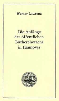 Die Anfänge des öffentlichen Büchereiwesens in Hannover von Lawrenz,  Werner, Raabe,  Paul