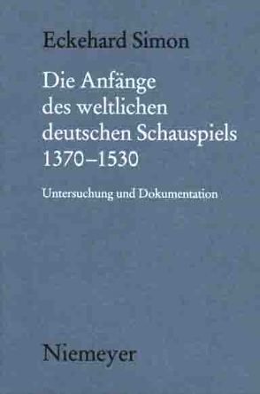 Die Anfänge des weltlichen deutschen Schauspiels 1370-1530 von Simon,  Eckehard