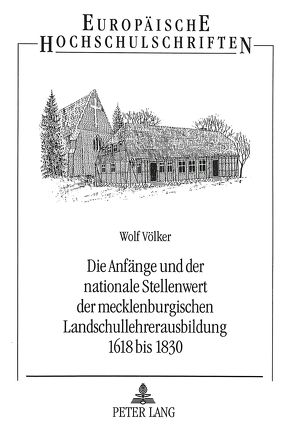 Die Anfänge und der nationale Stellenwert der mecklenburgischen Landschullehrerausbildung 1618 bis 1830 von Völker,  Wolf