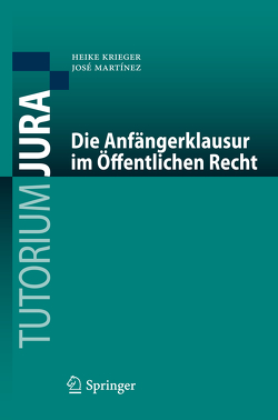 Die Anfängerklausur im Öffentlichen Recht von Krieger,  Heike, Martinez,  José