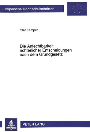 Die Anfechtbarkeit richterlicher Entscheidungen nach dem Grundgesetz von Kamper,  Olaf